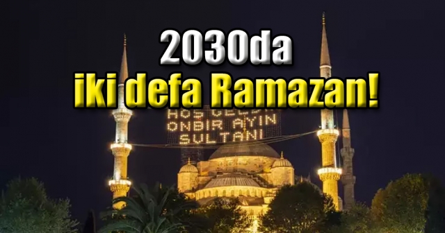 1 YILDA 2 RAMAZAN AYI YAŞANACAK