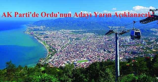 AK Parti Ordu Adayı Yarın Belli Olacak!