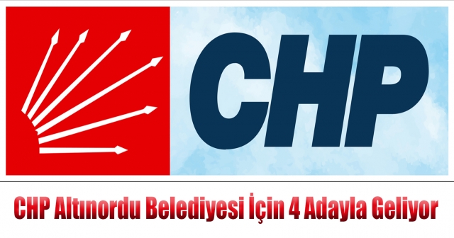CHP Altınordu Belediyesi İçin 4 Adayla Geliyor