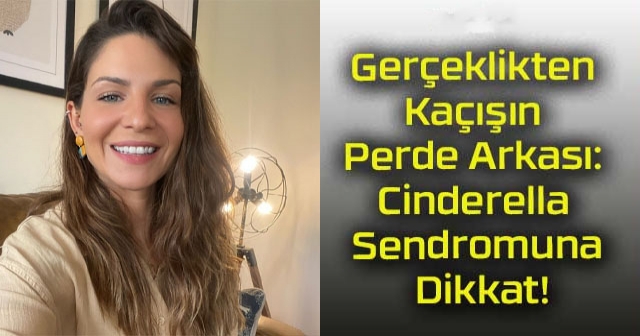 CİNDERELLA SENDROMUNA DİKKAT!