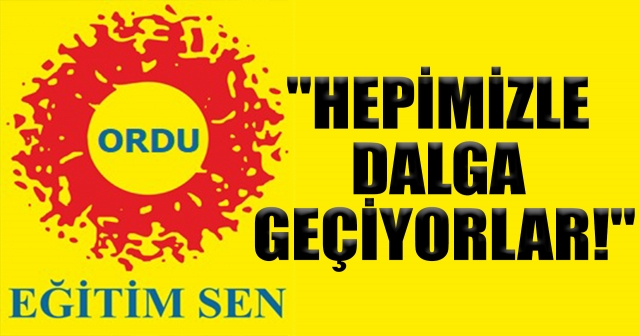 "HEPİMİZLE DALGA GEÇİYORLAR!"