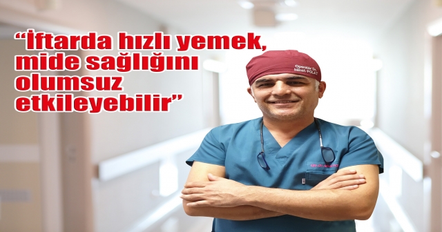 “İftarda hızlı yemek, mide sağlığını olumsuz etkileyebilir”