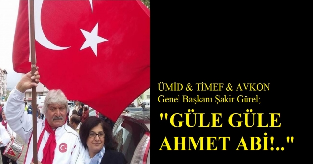 Şakir Gürel; “Güle Güle Ahmet Abi!..”