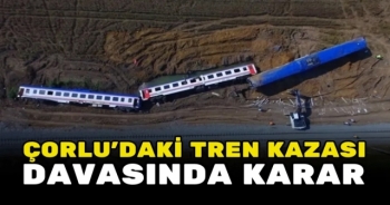 Çorlu tren kazası davasında karar açıklandı