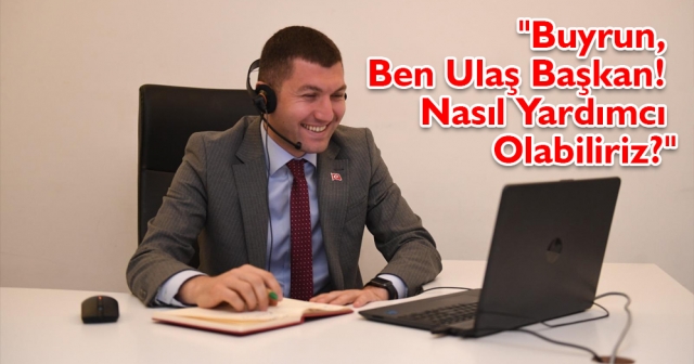 ULAŞ BAŞKAN HER AN HER YERDE